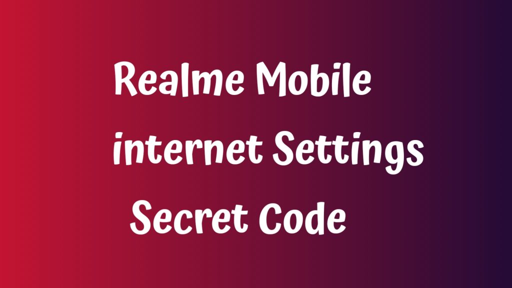 Realme Mobile internet Settings Secret Code